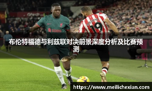 布伦特福德与利兹联对决前景深度分析及比赛预测