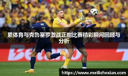 累体育与克鲁塞罗激战正酣比赛精彩瞬间回顾与分析